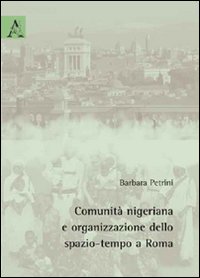 Comunità nigeriana e organizzazione dello spazio-tempo a Roma Comunità nigeriana e organizzazione dello spazio-tempo a Roma