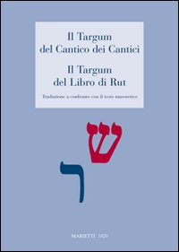 Il Targum del Cantico dei cantici-Il Targum del libro di Rut. Traduzione a confronto con il testo masoretico Il Targum del Cantico dei cantici-Il Targum del libro di Rut. Traduzione a confronto con il testo masoretico