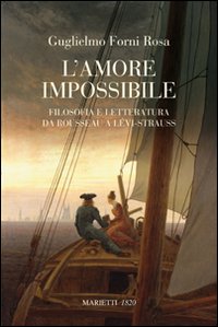 L'amore impossibile. Filosofia e letteratura da Rousseau a Levì-Strauss L'amore impossibile. Filosofia e letteratura da Rousseau a Levì-Strauss