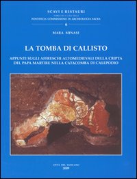La tomba di Callisto. Appunti sugli affreschi altomedievali della cripta del Papa martire nella catacomba di Calepodio La tomba di Callisto. Appunti sugli affreschi altomedievali della cripta del Papa martire nella catacomba di Calepodio