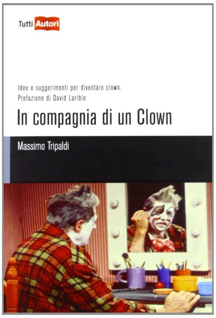 In compagnia di un clown. Idee e suggerimenti per diventare clown In compagnia di un clown. Idee e suggerimenti per diventare clown