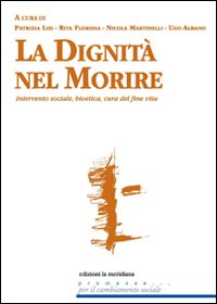 Dignità nel morire. Intervento sociale, bioetica, cura del fine vita Dignità nel morire. Intervento sociale, bioetica, cura del fine vita