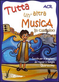 Tutta un'altra musica. In cammino con Giona. Sussidio per la preghiera dei ragazzi in famiglia. Quaresima Tutta un'altra musica. In cammino con Giona. Sussidio per la preghiera dei ragazzi in famiglia. Quaresima