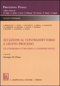 Eccezioni al contraddittorio e giusto processo. Un itinerario attraverso la giurisprudenza Eccezioni al contraddittorio e giusto processo. Un itinerario attraverso la giurisprudenza