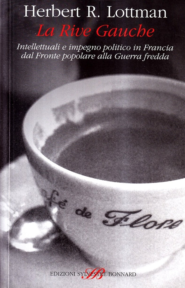 La Rive Gauche. Intellettuali e impegno politico in Francia dal fronte popolare alla guerra fredda La Rive Gauche. Intellettuali e impegno politico in Francia dal fronte popolare alla guerra fredda