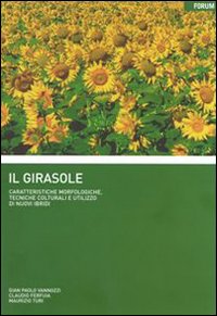 Il Girasole. Caratteristiche Morfologiche, Tecniche Colturali e Utilizzo di Nuovi Ibridi Il Girasole. Caratteristiche Morfologiche, Tecniche Colturali e Utilizzo di Nuovi Ibridi