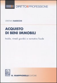 Acquisto di beni immobili. Insidie, rimedi giuridici e normativa fiscale Acquisto di beni immobili. Insidie, rimedi giuridici e normativa fiscale