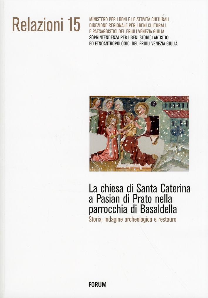 La Chiesa di S. Caterina a Pasian di Prato nella parrocchia di Basaldella. Storia, Indagine Archeologica e Restauro La Chiesa di S. Caterina a Pasian di Prato nella parrocchia di Basaldella. Storia, Indagine Archeologica e Restauro