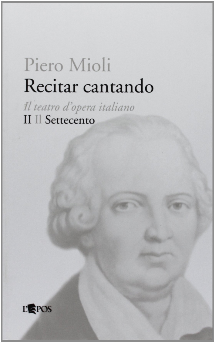 Recitar cantando. Il teatro d'opera italiano. Vol. 2: Il Settecento Recitar cantando. Il teatro d'opera italiano. Vol. 2: Il Settecento
