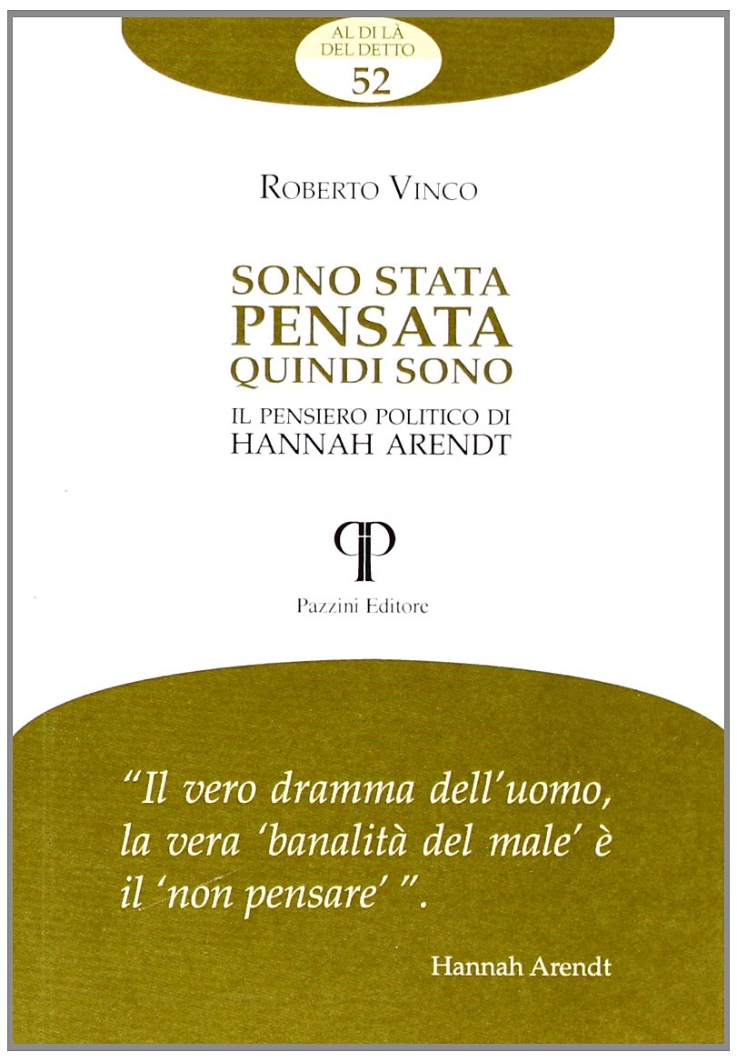 Sono stata pensata quindi sono. Il pensiero politico di Hannah Arendt Sono stata pensata quindi sono. Il pensiero politico di Hannah Arendt