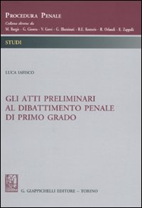 Gli atti preliminari al dibattimento penale di primo grado Gli atti preliminari al dibattimento penale di primo grado