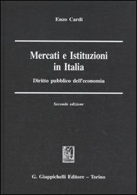 Mercati e istituzioni in Italia. Diritto pubblico dell'economia Mercati e istituzioni in Italia. Diritto pubblico dell'economia