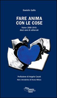 Fare anima con le cose. Viator 2000-2009: dieci anni di editoriali Fare anima con le cose. Viator 2000-2009: dieci anni di editoriali