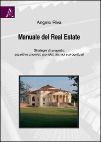 Manuale del real estate. Strategie di progetto. Aspetti economici, giuridici, tecnici e progettuali Manuale del real estate. Strategie di progetto. Aspetti economici, giuridici, tecnici e progettuali