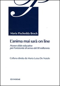 L'anima mai sarà on line. Nuove sfide educative per l'orizzonte di senso del 3° millennio L'anima mai sarà on line. Nuove sfide educative per l'orizzonte di senso del 3° millennio