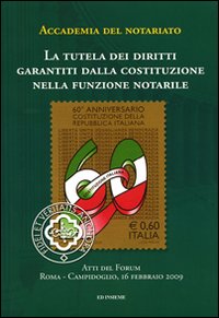 La tutela dei diritti garantiti dalla Costituzione nella funzione notarile. Atti del forum (Roma, 16 febbraio 2009) La tutela dei diritti garantiti dalla Costituzione nella funzione notarile. Atti del forum (Roma, 16 febbraio 2009)