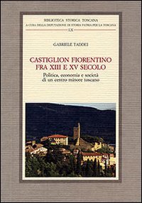 Castiglion Fiorentino fra XIII e XV Secolo. Politica, Economia e Società di un Centro Minore Toscano