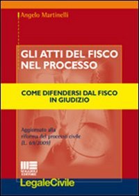 Gli Atti del Fisco nel Processo. Come Difendersi dal Fisco in Giudizio. L'Accertamento. Le Strategie Processuali. Le Prove. al Termine di Ogni Capitolo la Selezione delle Sentenze che Contano nella Prassi Giudiziaria