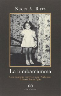 La bimba mamma. Cosa vuol dire convivere con l'Alzheimer. Il diario di una figlia