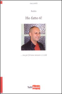 Ho fatto 6! ...Ma per fortuna nessuno ci crede Ho fatto 6! ...Ma per fortuna nessuno ci crede