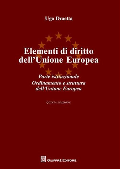 Elementi di diritto dell'Unione Europea. Parte istituzionale. Ordinamento e struttura dell'Unione Europea Elementi di diritto dell'Unione Europea. Parte istituzionale. Ordinamento e struttura dell'Unione Europea