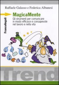 MagicaMente. Gli strumenti per comunicare in modo efficace e consapevole nel lavoro e nella vita MagicaMente. Gli strumenti per comunicare in modo efficace e consapevole nel lavoro e nella vita