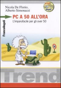 Pc a 50 all'ora. L'imparafacile per gli over 50. Con CD-ROM Pc a 50 all'ora. L'imparafacile per gli over 50. Con CD-ROM