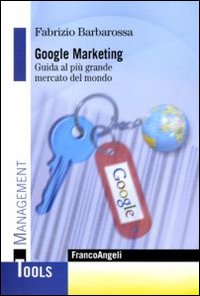 Google marketing. Guida al più grande mercato del mondo Google marketing. Guida al più grande mercato del mondo