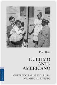 L'ultimo anti-americano. Goffredo Parise e gli USA. Dal mito al rifiuto L'ultimo anti-americano. Goffredo Parise e gli USA. Dal mito al rifiuto