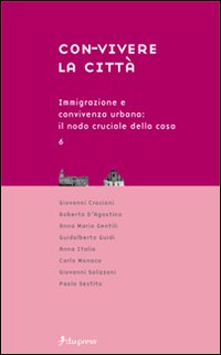 Con-vivere la città. Vol. 6: Immigrazione e convivenza urbana. Il nodo cruciale della casa Con-vivere la città. Vol. 6: Immigrazione e convivenza urbana. Il nodo cruciale della casa