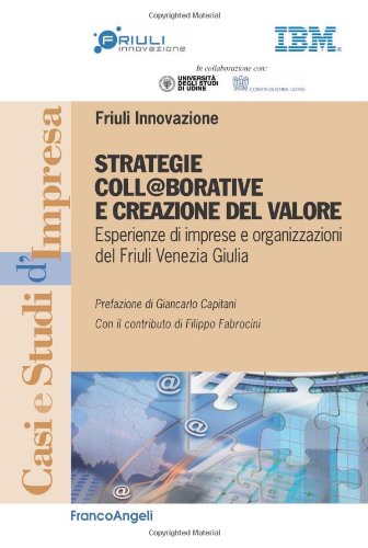 Strategie coll@borative e creazioni di valore. Esperienze di imprese e organizzazioni del Friuli Venezia Giulia Strategie coll@borative e creazioni di valore. Esperienze di imprese e organizzazioni del Friuli Venezia Giulia