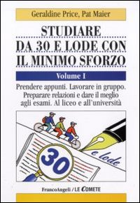 Studiare da 30 e lode e con il minimo sforzo. Vol. 1: Prendere appunti. Lavorare in gruppo. Preparare relazioni e dare il meglio agli esami. Al liceo e all'università Studiare da 30 e lode e con il minimo sforzo. Vol. 1: Prendere appunti. Lavorare in gruppo. Preparare relazioni e dare il meglio agli esami. Al liceo e all'università