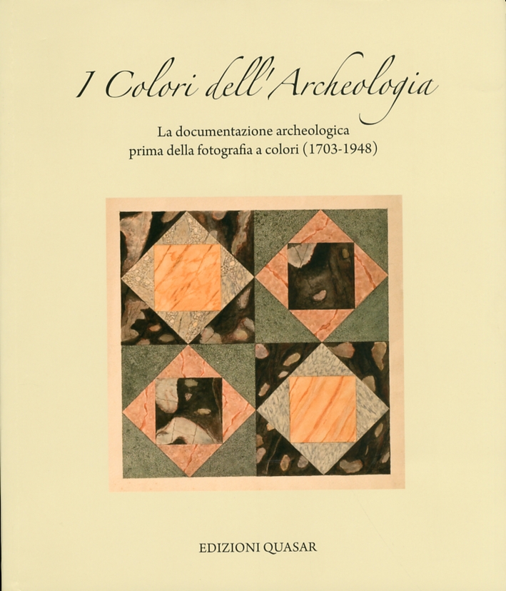 I Colori dell'Archeologia. La Documentazione Archeologica Prima della Fotografia a Colori (1703-1948) I Colori dell'Archeologia. La Documentazione Archeologica Prima della Fotografia a Colori (1703-1948)