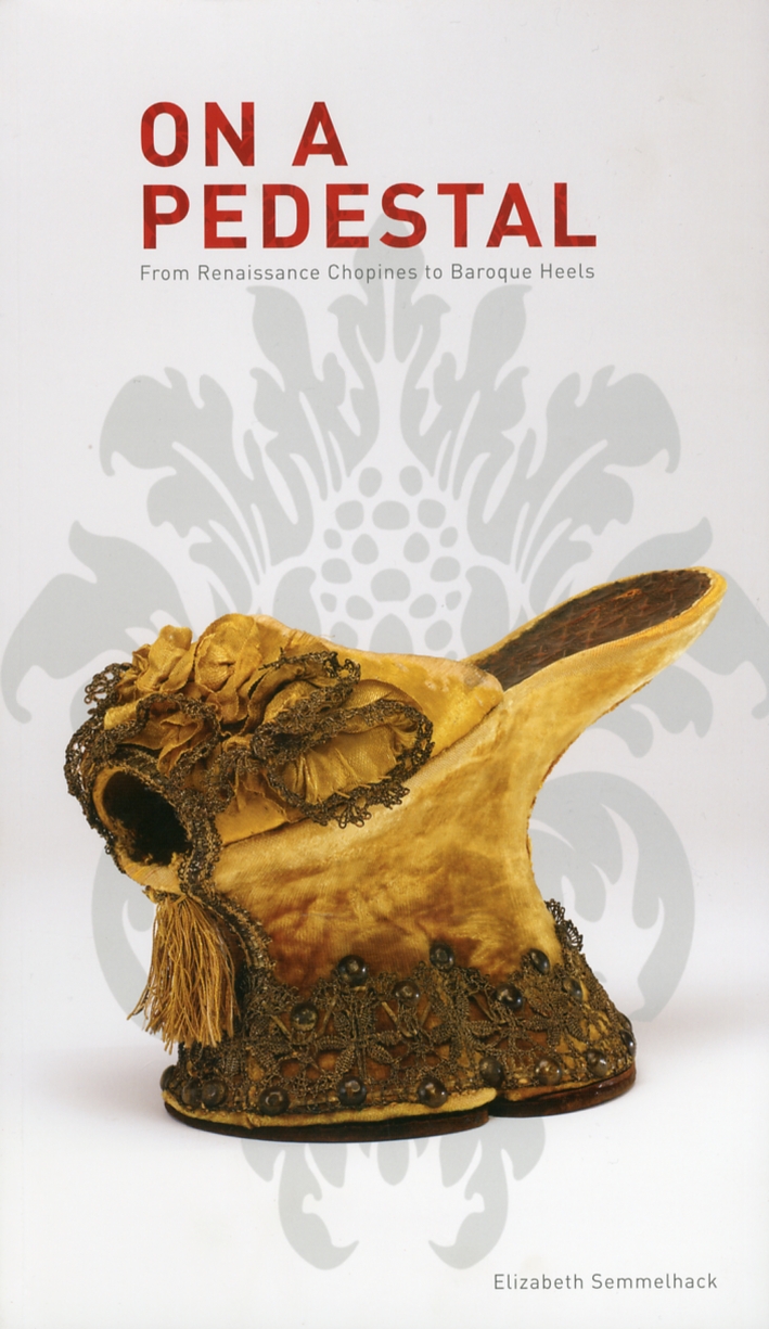 On a Pedestal. From Renaissance Chopines to Baroque Heels On a Pedestal. From Renaissance Chopines to Baroque Heels