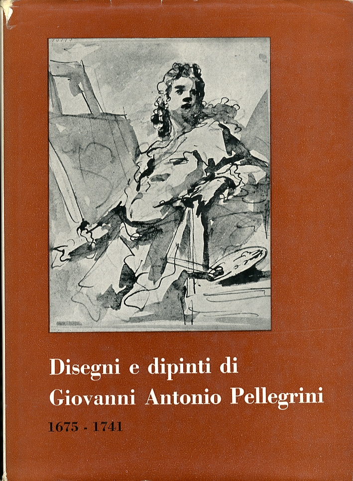 Disegni e dipinti di Giovanni Antonio Pellegrini 1675-1741 Disegni e dipinti di Giovanni Antonio Pellegrini 1675-1741