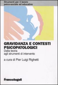 Gravidanza e contesti psicopatologici. Dalla teoria agli strumenti di intervento Gravidanza e contesti psicopatologici. Dalla teoria agli strumenti di intervento