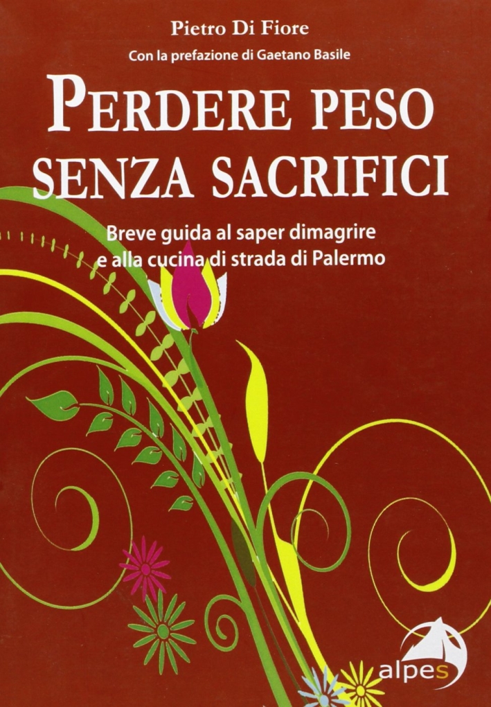 Perdere peso senza sacrifici. Breve guida al saper dimagrire e alla cucina di strada di Palermo Perdere peso senza sacrifici. Breve guida al saper dimagrire e alla cucina di strada di Palermo