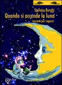 Quando si accende la luna. Racconti per ragazzi Quando si accende la luna. Racconti per ragazzi