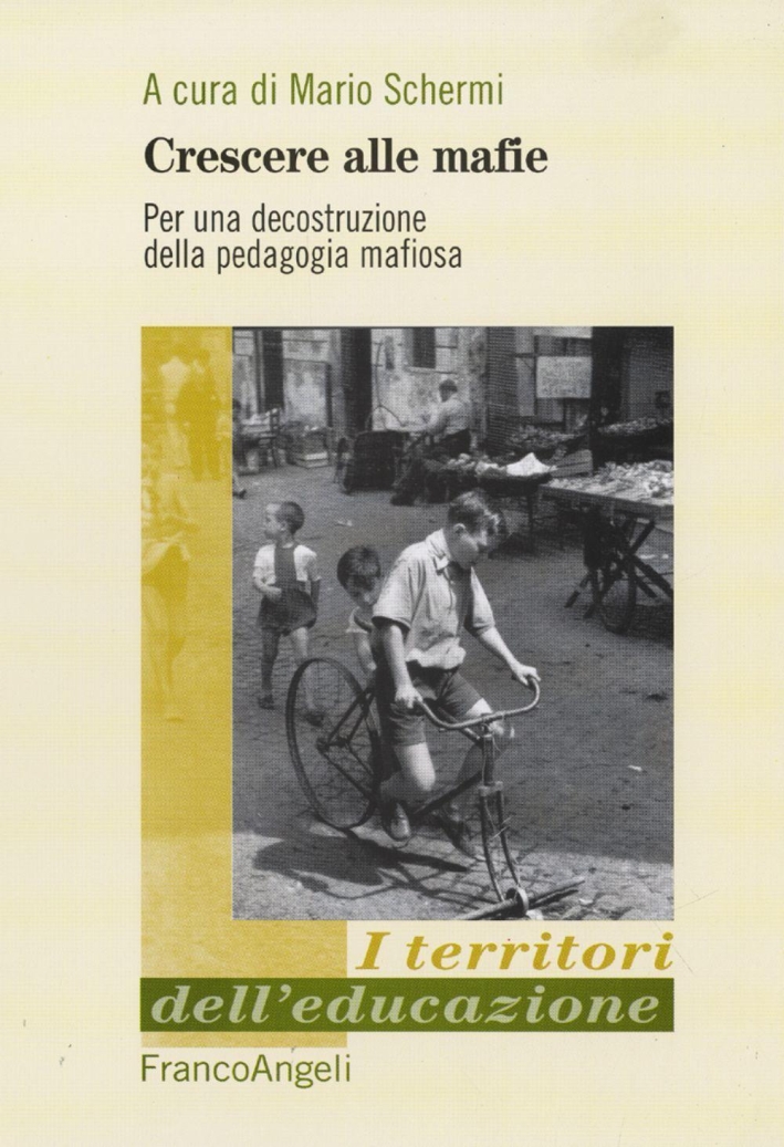 Crescere alle mafie. Per una decostruzione della pedagogia mafiosa Crescere alle mafie. Per una decostruzione della pedagogia mafiosa