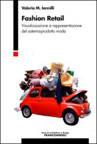 Fashion retail. Visualizzazione e rappresentazione del sistema-prodotto moda Fashion retail. Visualizzazione e rappresentazione del sistema-prodotto moda
