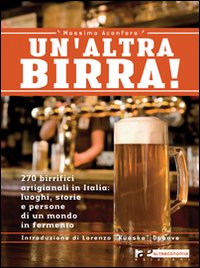 Un'altra birra! 265 birrifici artigianali in Italia: luoghi, storie e persone in un mondo in fermento Un'altra birra! 265 birrifici artigianali in Italia: luoghi, storie e persone in un mondo in fermento