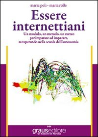 Essere internettiani. Un modulo, un metodo, un mezzo per imparare ad imparare recuperando nella scuola dell'autonomia. Per le Scuole superiori