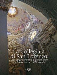 La Collegiata di San Lorenzo. Maestranze Fiorentine a Montevarchi dal Rinascimento all'Ottocento