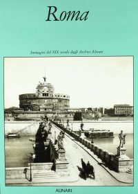 Roma. Immagini del XIX secolo dagli Archivi Alinari