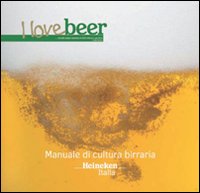I love beer. Manuale di cultura birraria. Heineken Italia I love beer. Manuale di cultura birraria. Heineken Italia