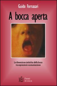 A bocca aperta. La dimensione simbolica della bocca tra espressioni e comunicazione A bocca aperta. La dimensione simbolica della bocca tra espressioni e comunicazione