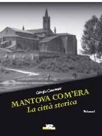 Mantova com'era. Vol. 1: La città storica