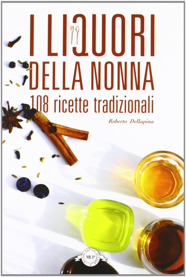 I liquori della nonna. 108 ricette tradizionali I liquori della nonna. 108 ricette tradizionali