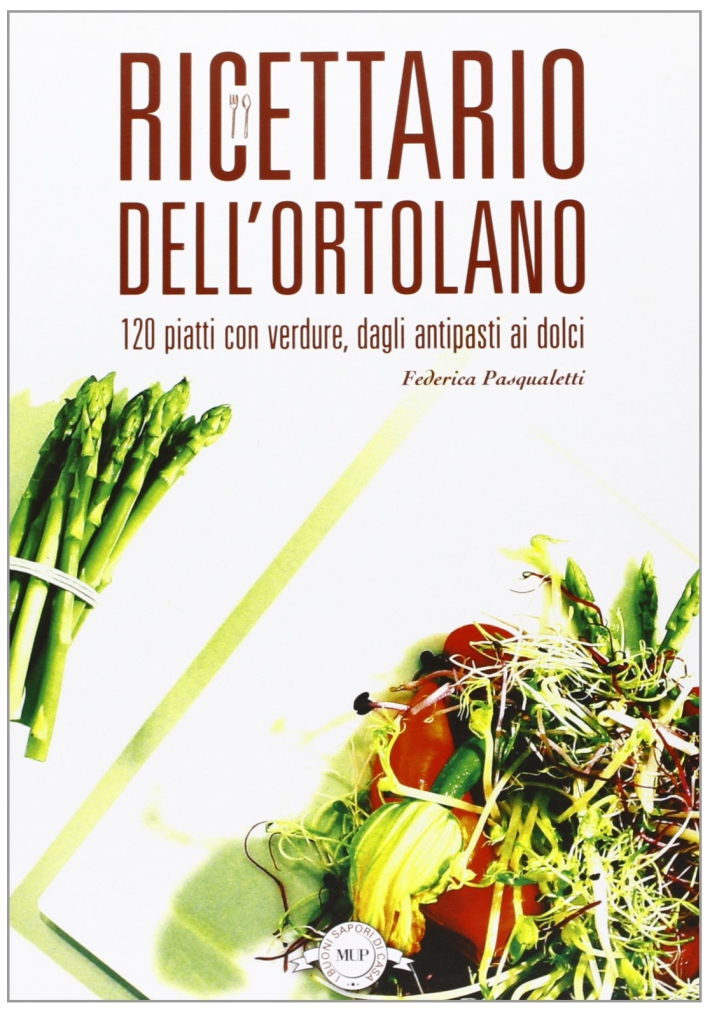 Ricettario dell'ortolano. 120 piatti con verdure, dagli antipasti ai dolci Ricettario dell'ortolano. 120 piatti con verdure, dagli antipasti ai dolci