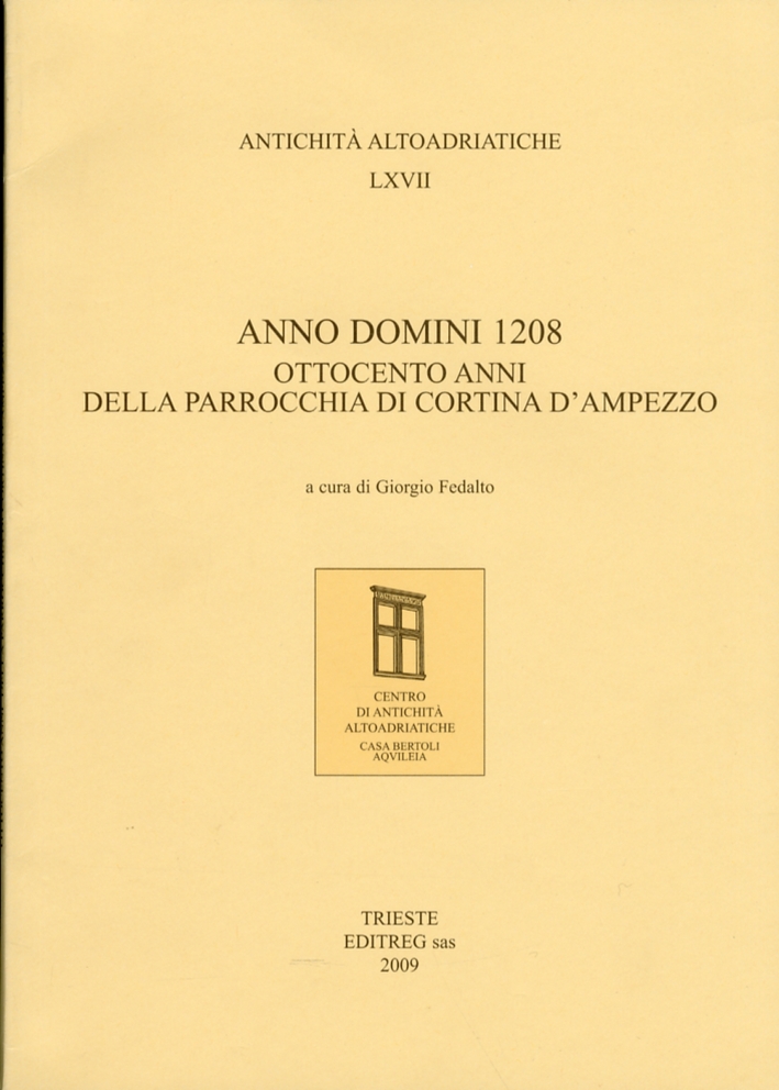 Antichità Altoadriatiche. 67. Anno Domini 1208. Ottocento anni della Parrocchia di Cortina d'Ampezzo Antichità Altoadriatiche. 67. Anno Domini 1208. Ottocento anni della Parrocchia di Cortina d'Ampezzo